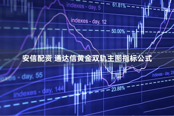 安信配资 通达信黄金双轨主图指标公式